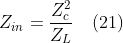 Z_{in}= \frac{Z_{c}^{2}}{Z_{L}}\, \, \, \, \, \left ( 21 \right )